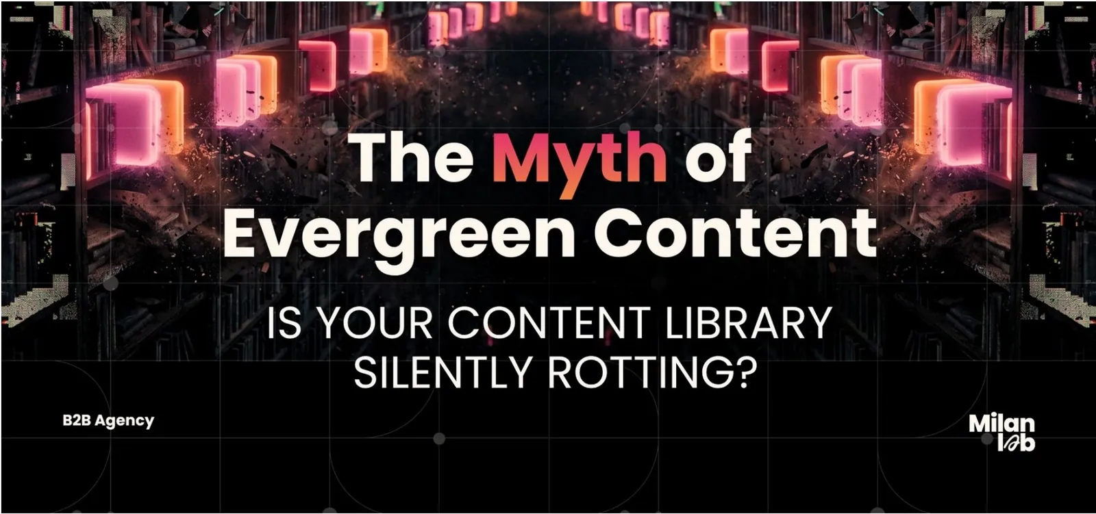 The Myth of Evergreen Content: Is your content library silently rotting?