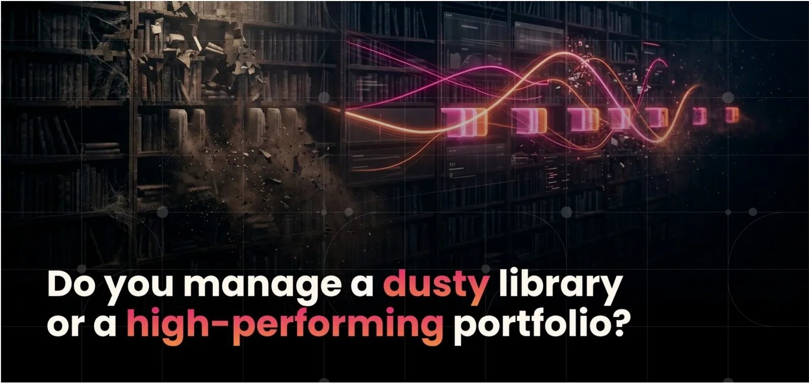 Do you manage a dusty library or a high-performing portfolio?