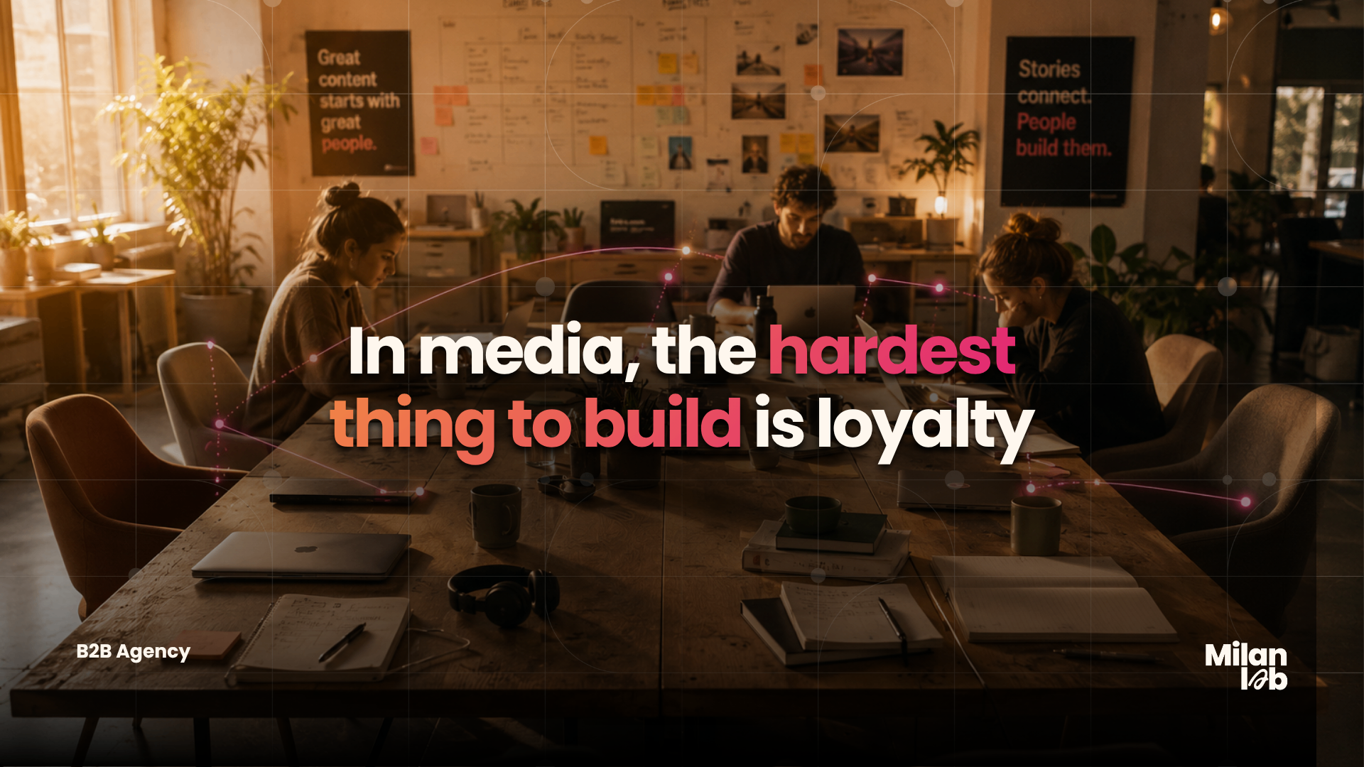 A Milan Lab team working around a table with the message: In media, the hardest thing to build is loyalty.