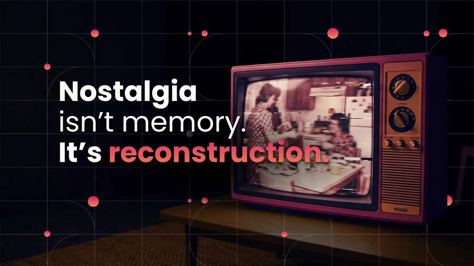 Nostalgia isn't memory. It's reconstruction.